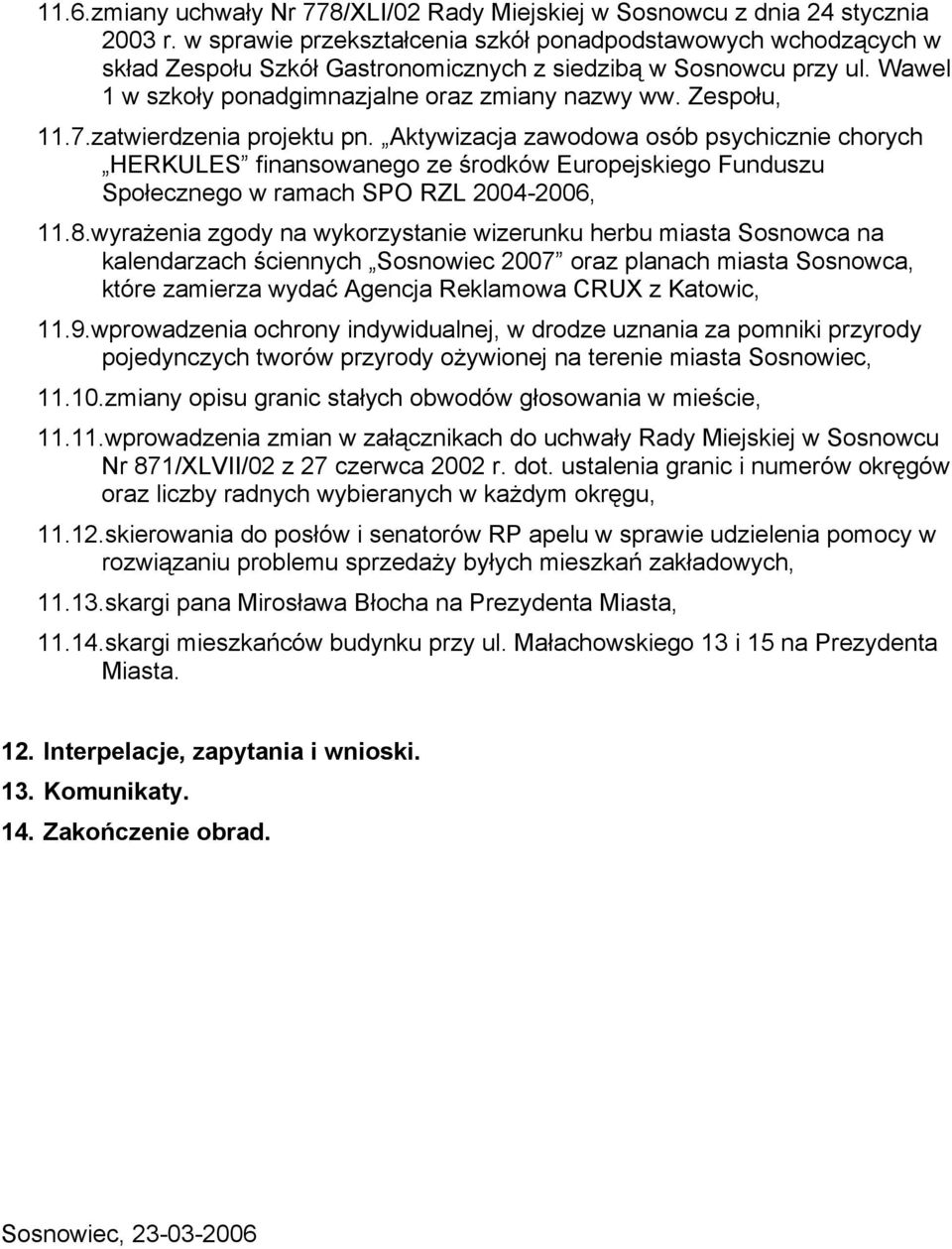 7.zatwierdzenia projektu pn. Aktywizacja zawodowa osób psychicznie chorych HERKULES finansowanego ze środków Europejskiego Funduszu Społecznego w ramach SPO RZL 2004-2006, 11.8.