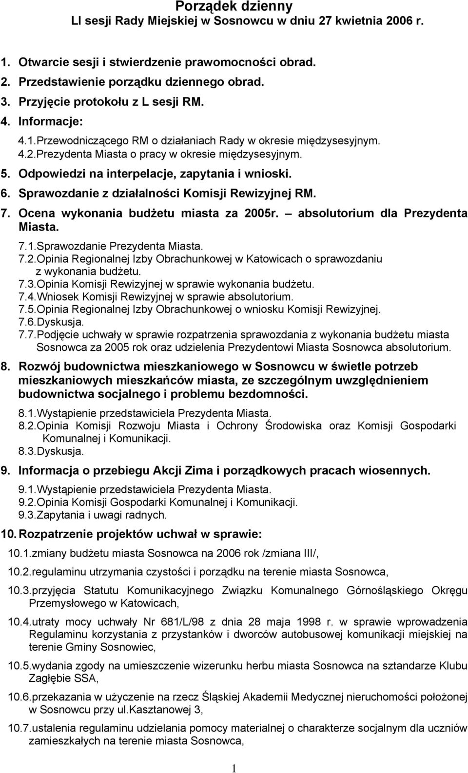 Odpowiedzi na interpelacje, zapytania i wnioski. 6. Sprawozdanie z działalności Komisji Rewizyjnej RM. 7. Ocena wykonania budżetu miasta za 2005r. absolutorium dla Prezydenta Miasta. 7.1.