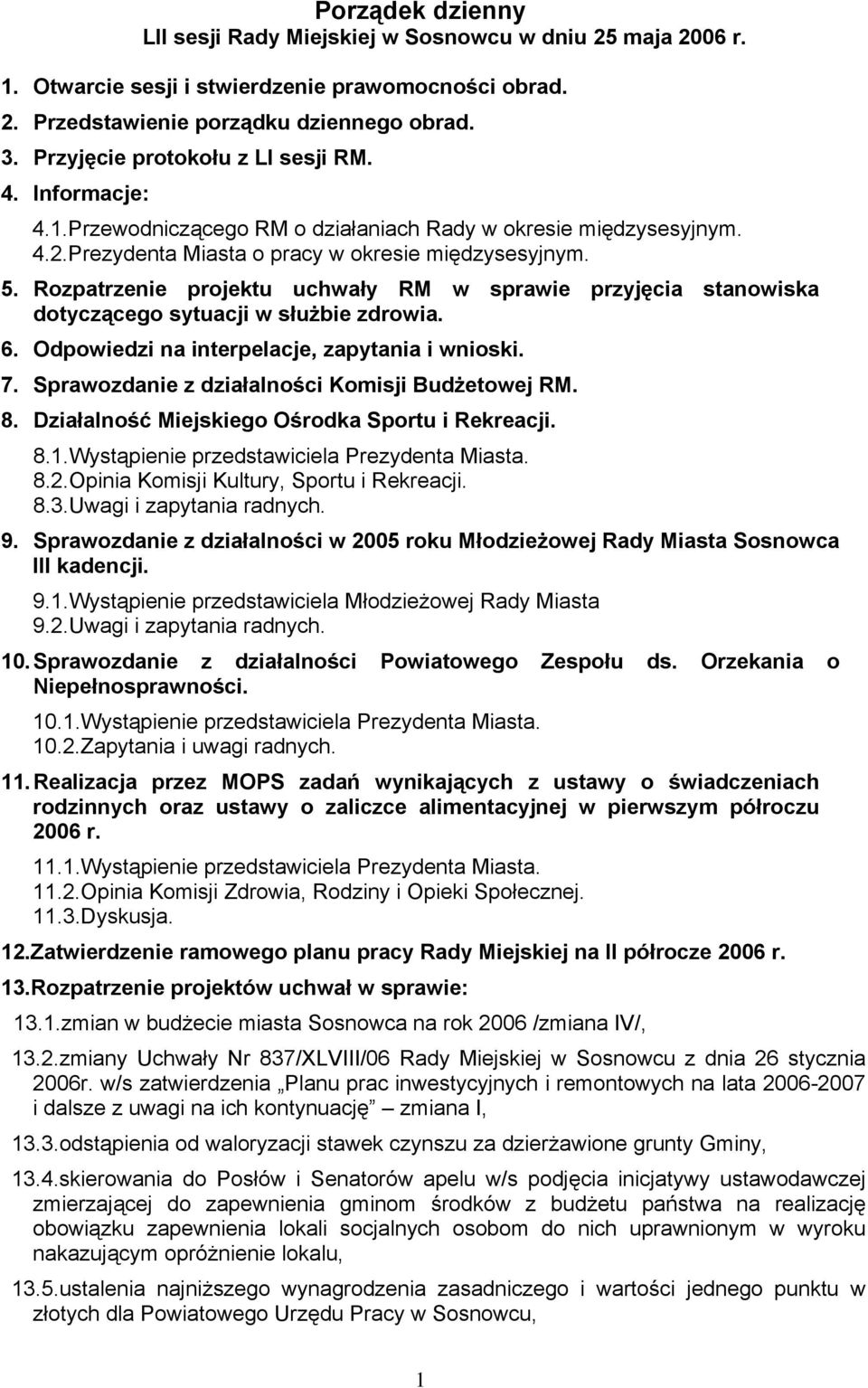 Rozpatrzenie projektu uchwały RM w sprawie przyjęcia stanowiska dotyczącego sytuacji w służbie zdrowia. 6. Odpowiedzi na interpelacje, zapytania i wnioski. 7.