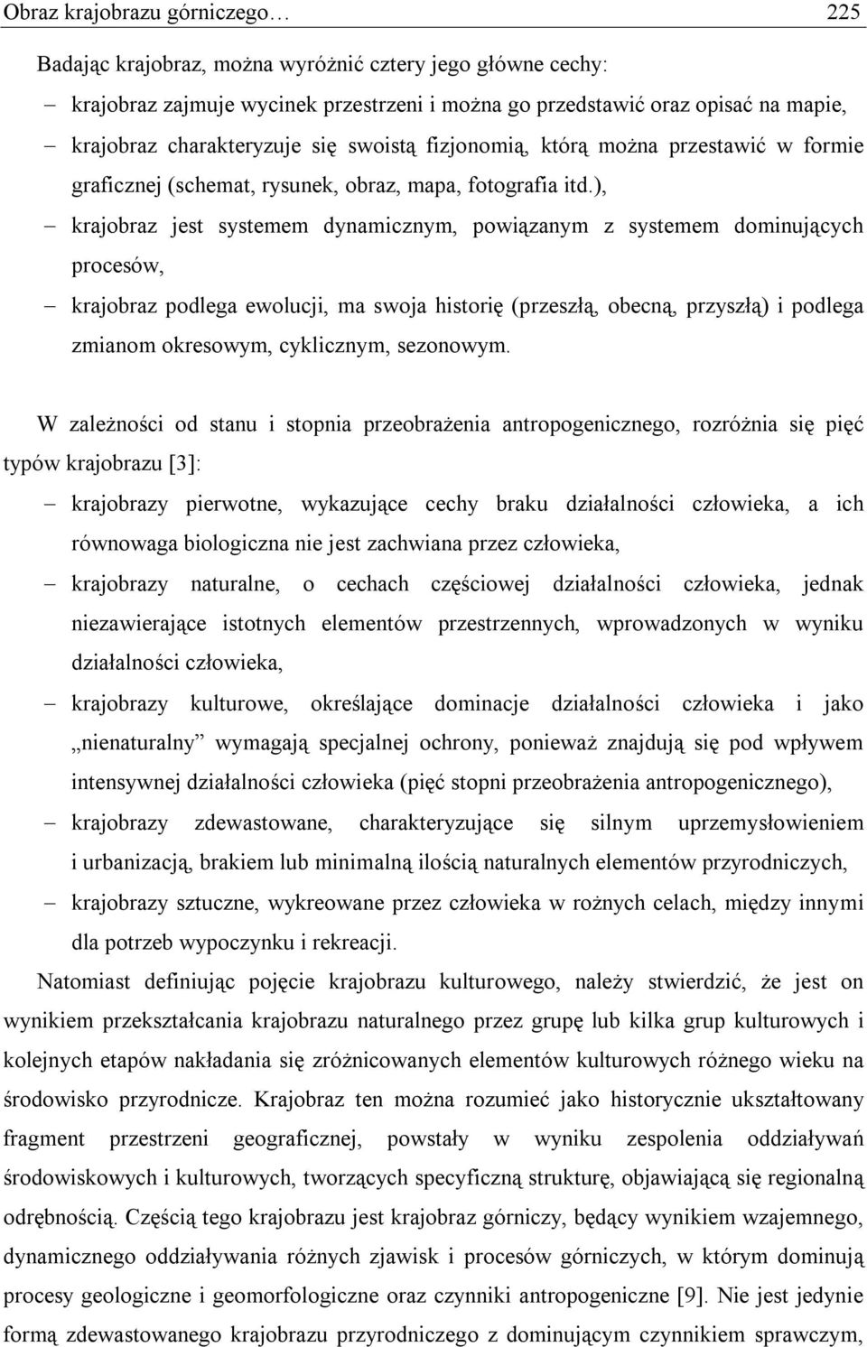 ), krajobraz jest systemem dynamicznym, powiązanym z systemem dominujących procesów, krajobraz podlega ewolucji, ma swoja historię (przeszłą, obecną, przyszłą) i podlega zmianom okresowym,