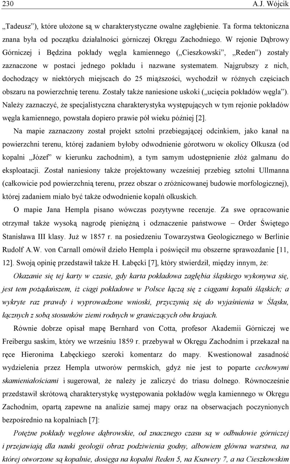 Najgrubszy z nich, dochodzący w niektórych miejscach do 25 miąższości, wychodził w różnych częściach obszaru na powierzchnię terenu. Zostały także naniesione uskoki ( ucięcia pokładów węgla ).