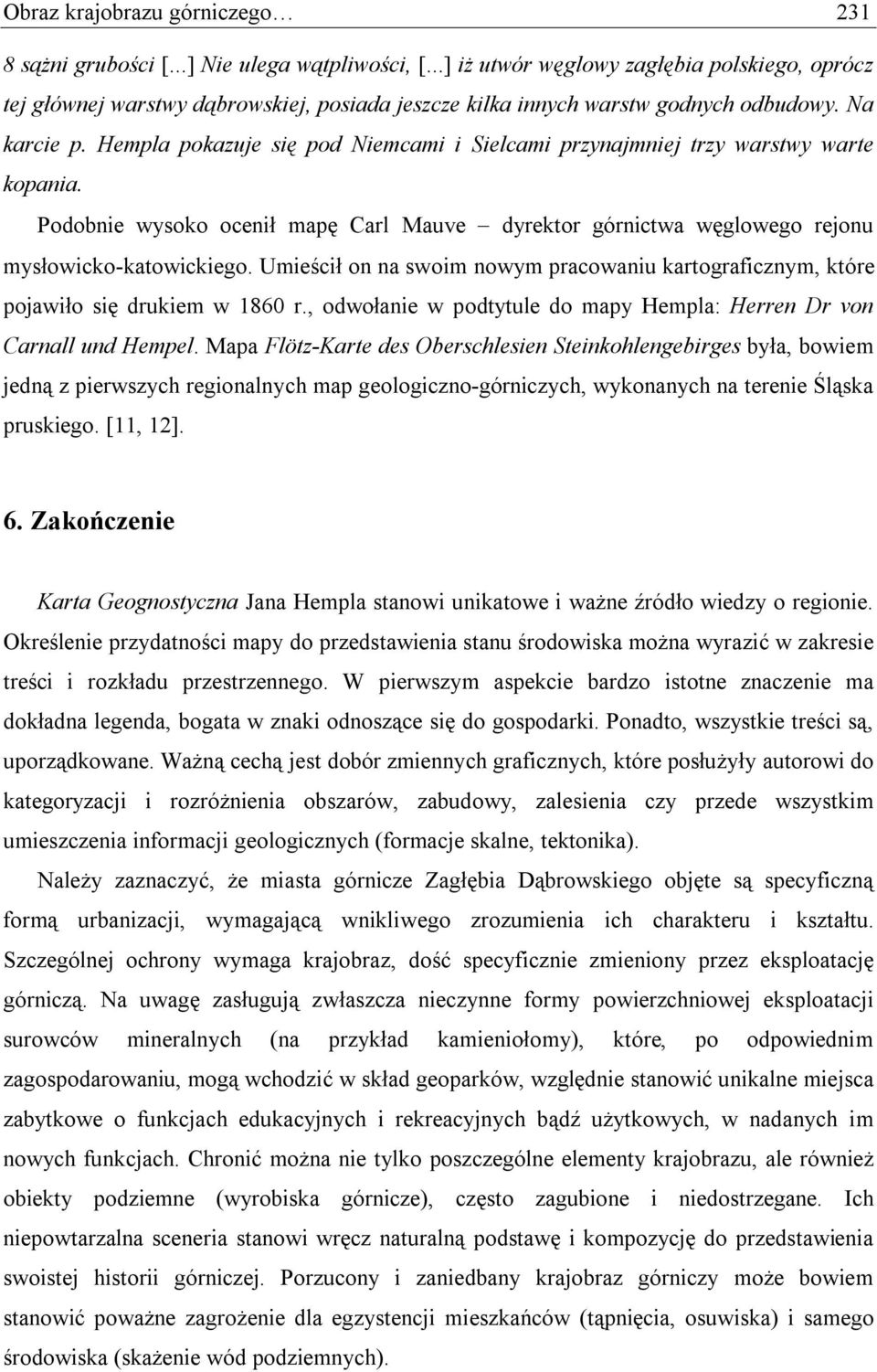 Hempla pokazuje się pod Niemcami i Sielcami przynajmniej trzy warstwy warte kopania. Podobnie wysoko ocenił mapę Carl Mauve dyrektor górnictwa węglowego rejonu mysłowicko-katowickiego.