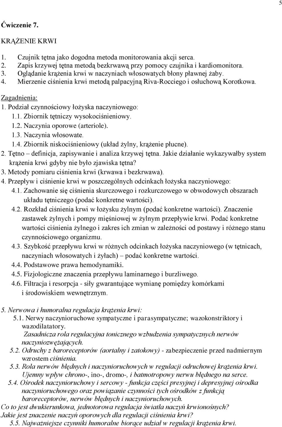 1. Zbiornik tętniczy wysokociśnieniowy. 1.2. Naczynia oporowe (arteriole). 1.3. Naczynia włosowate. 1.4. Zbiornik niskociśnieniowy (układ żylny, krążenie płucne). 2.