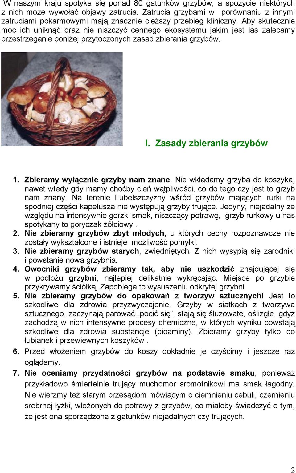 Aby skutecznie móc ich uniknąć oraz nie niszczyć cennego ekosystemu jakim jest las zalecamy przestrzeganie poniżej przytoczonych zasad zbierania grzybów. I. Zasady zbierania grzybów 1.