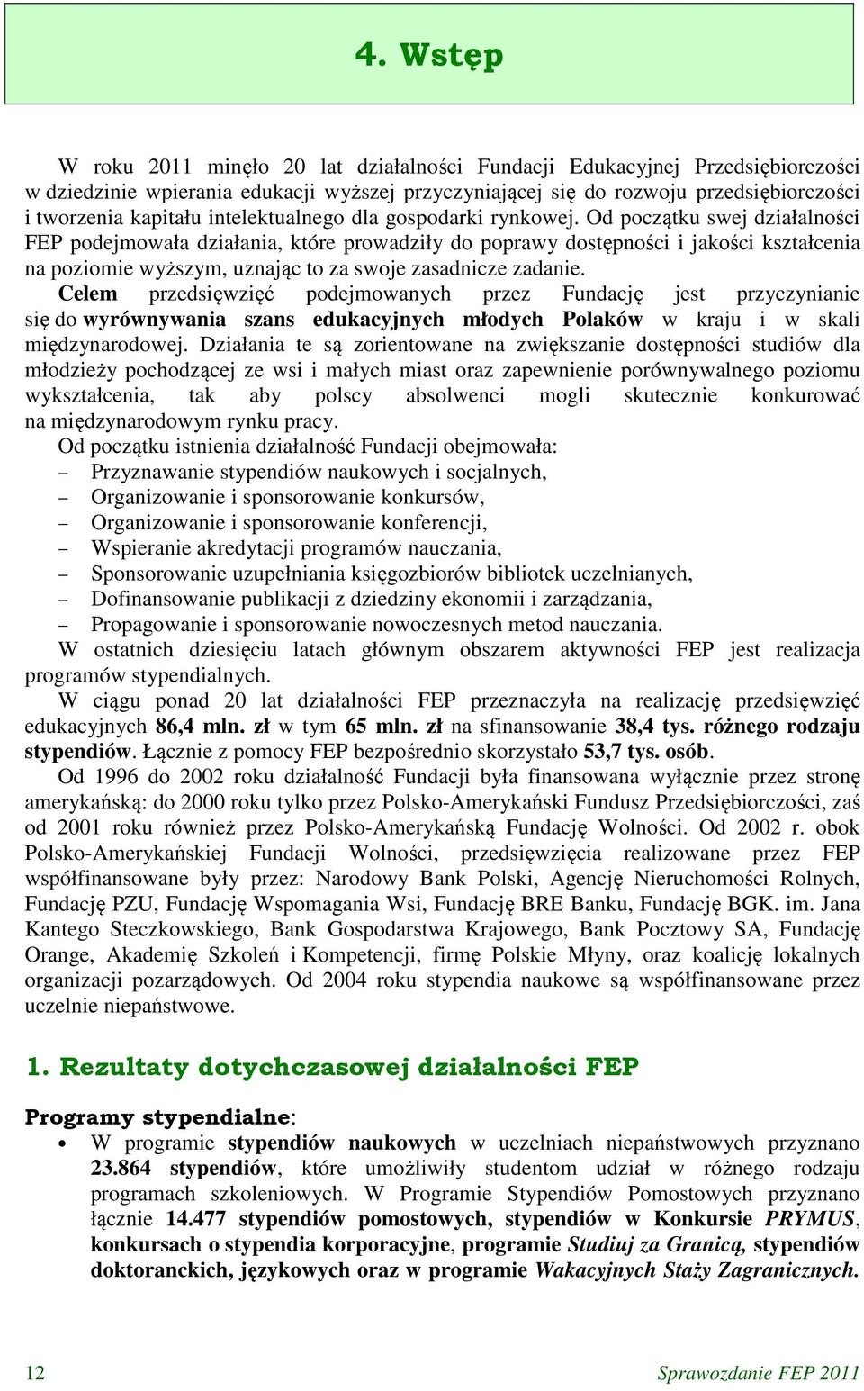 Od początku swej działalności FEP podejmowała działania, które prowadziły do poprawy dostępności i jakości kształcenia na poziomie wyższym, uznając to za swoje zasadnicze zadanie.