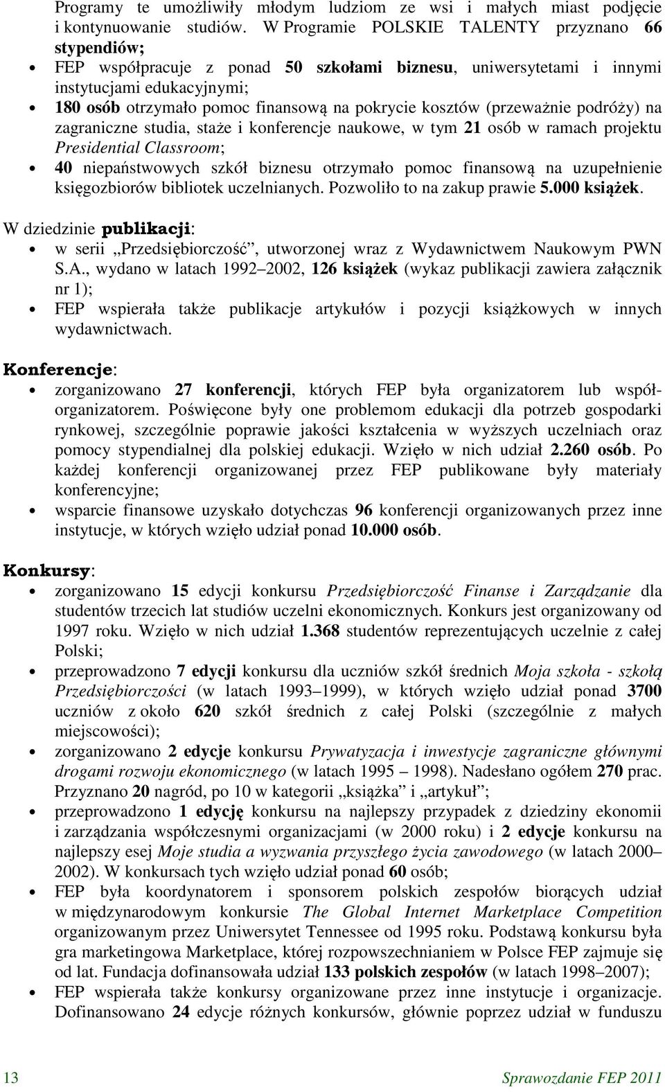 kosztów (przeważnie podróży) na zagraniczne studia, staże i konferencje naukowe, w tym 21 osób w ramach projektu Presidential Classroom; 40 niepaństwowych szkół biznesu otrzymało pomoc finansową na