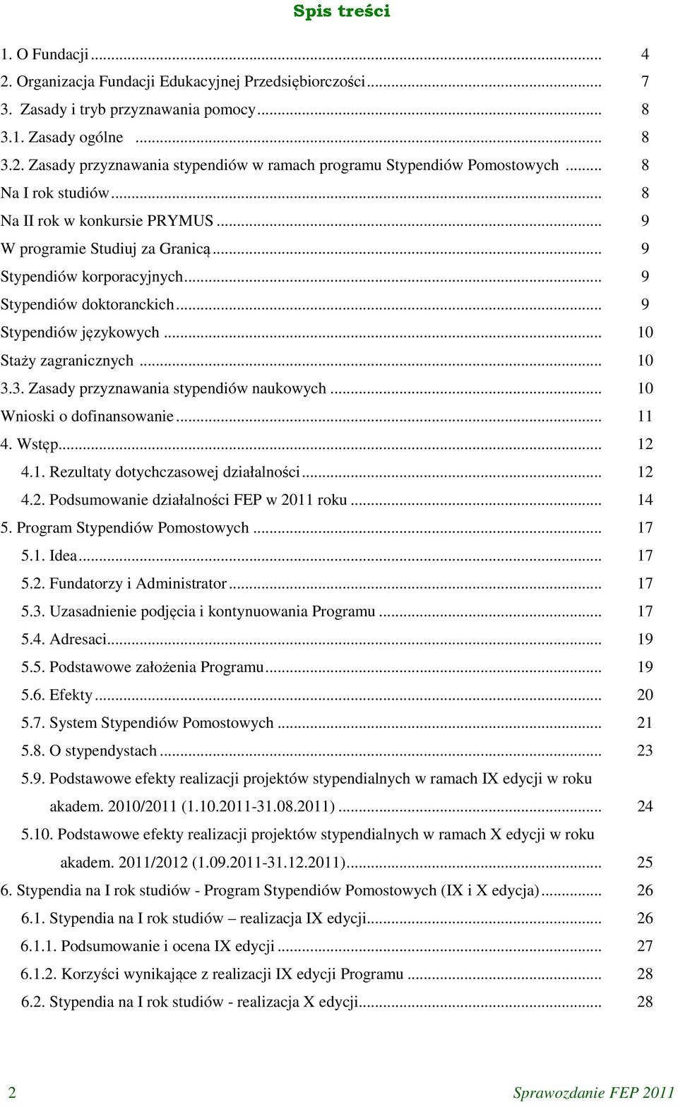 .. 10 Staży zagranicznych... 10 3.3. Zasady przyznawania stypendiów naukowych... 10 Wnioski o dofinansowanie... 11 4. Wstęp... 12 4.1. Rezultaty dotychczasowej działalności... 12 4.2. Podsumowanie działalności FEP w 2011 roku.