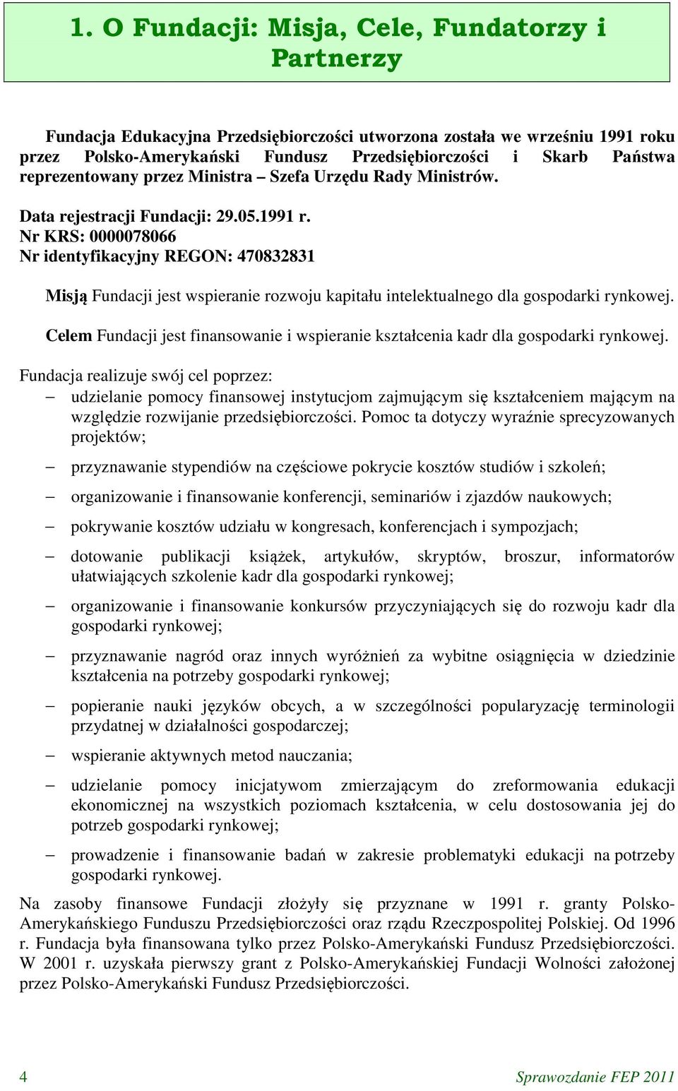 Nr KRS: 0000078066 Nr identyfikacyjny REGON: 470832831 Misją Fundacji jest wspieranie rozwoju kapitału intelektualnego dla gospodarki rynkowej.