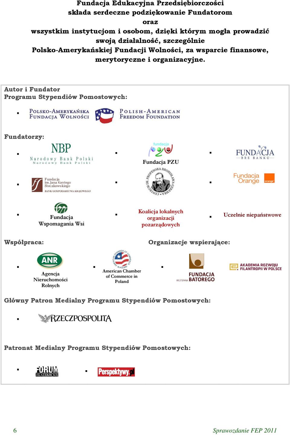 Autor i Fundator Programu Stypendiów Pomostowych: Fundatorzy: Fundacja PZU Fundacja Wspomagania Wsi Koalicja lokalnych organizacji pozarządowych Uczelnie niepaństwowe