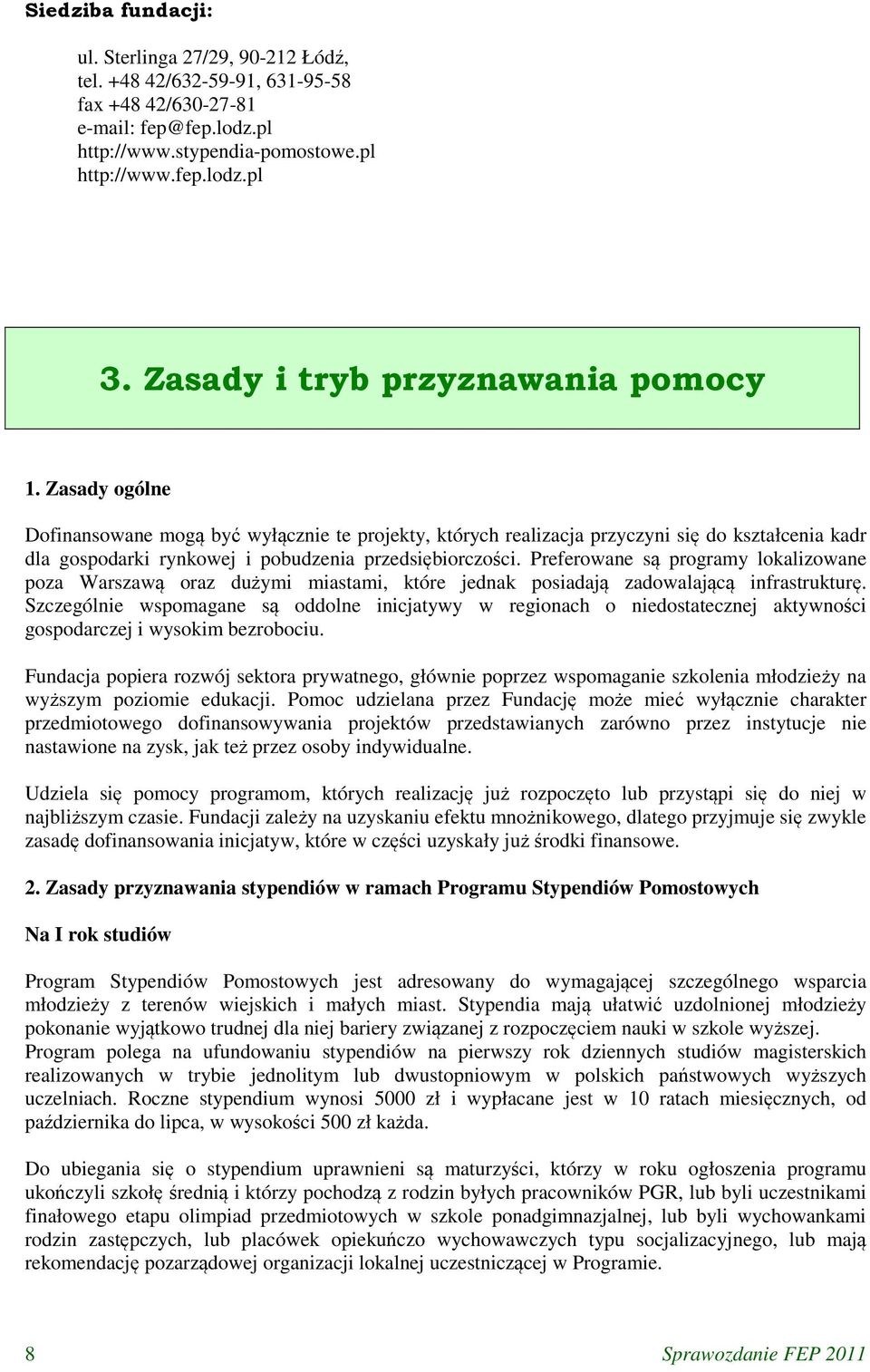 Zasady ogólne Dofinansowane mogą być wyłącznie te projekty, których realizacja przyczyni się do kształcenia kadr dla gospodarki rynkowej i pobudzenia przedsiębiorczości.