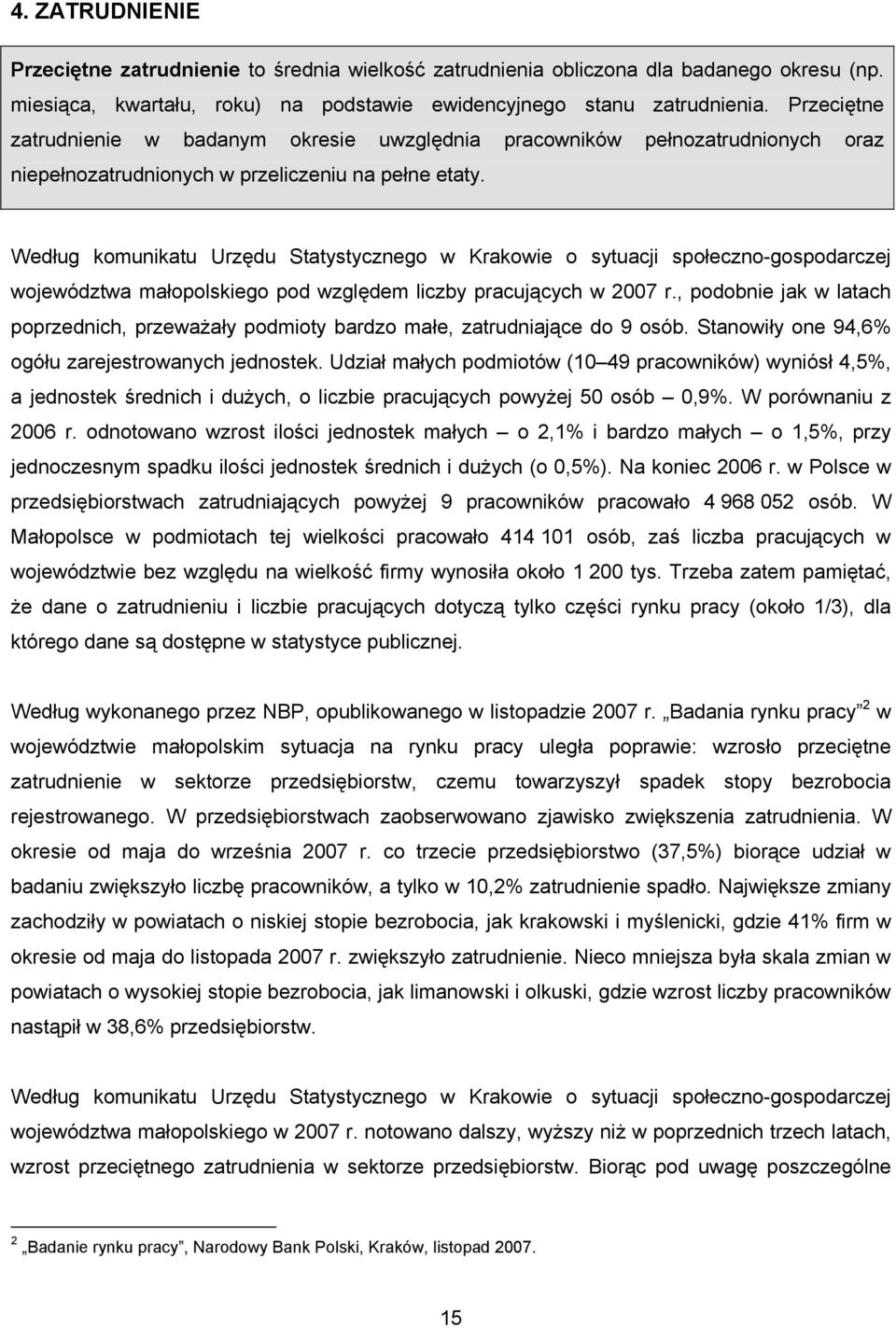 Według komunikatu Urzędu Statystycznego w Krakowie o sytuacji społeczno-gospodarczej województwa małopolskiego pod względem liczby pracujących w 2007 r.
