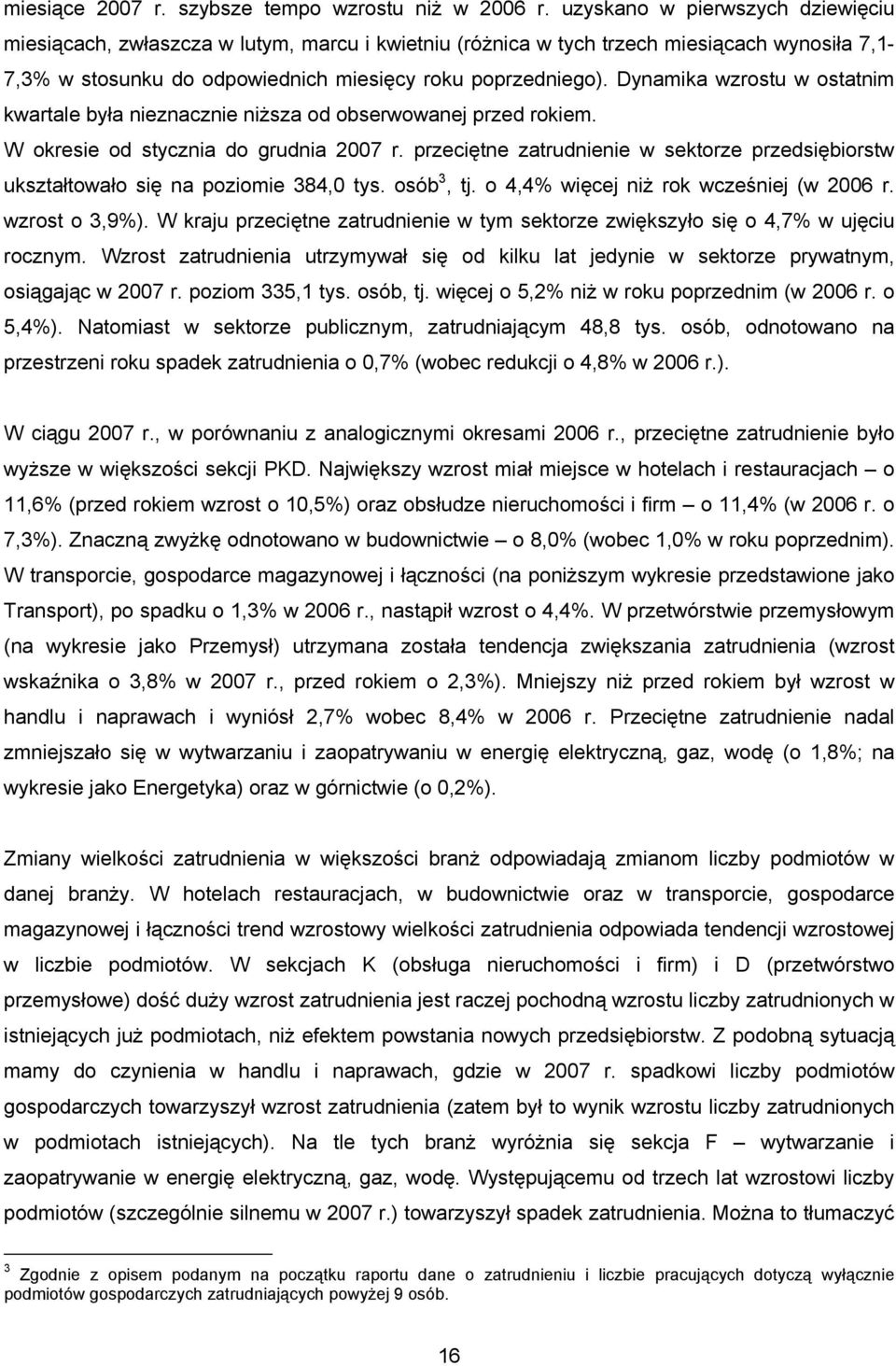 Dynamika wzrostu w ostatnim kwartale była nieznacznie niższa od obserwowanej przed rokiem. W okresie od stycznia do grudnia 2007 r.