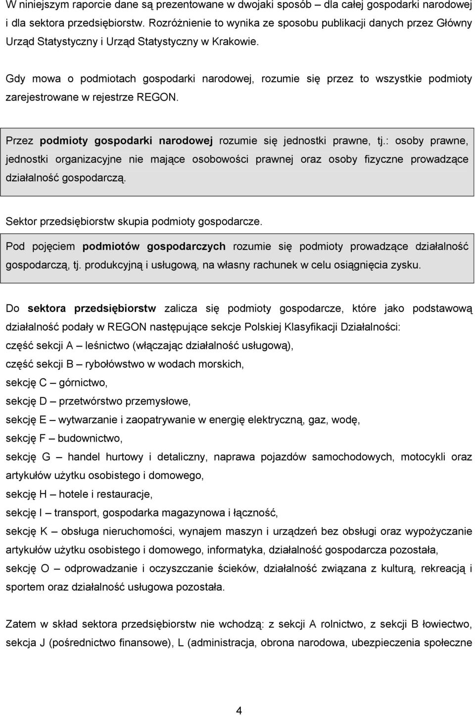 Gdy mowa o podmiotach gospodarki narodowej, rozumie się przez to wszystkie podmioty zarejestrowane w rejestrze REGON. Przez podmioty gospodarki narodowej rozumie się jednostki prawne, tj.