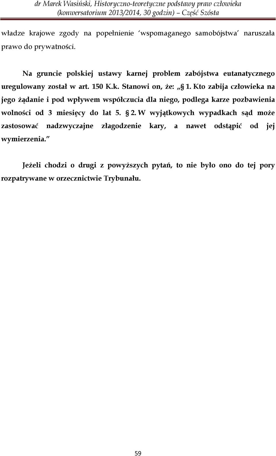 Kto zabija człowieka na jego żądanie i pod wpływem współczucia dla niego, podlega karze pozbawienia wolności od 3 miesięcy do lat 5. 2.