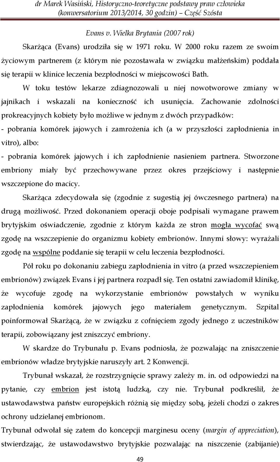 W toku testów lekarze zdiagnozowali u niej nowotworowe zmiany w jajnikach i wskazali na konieczność ich usunięcia.