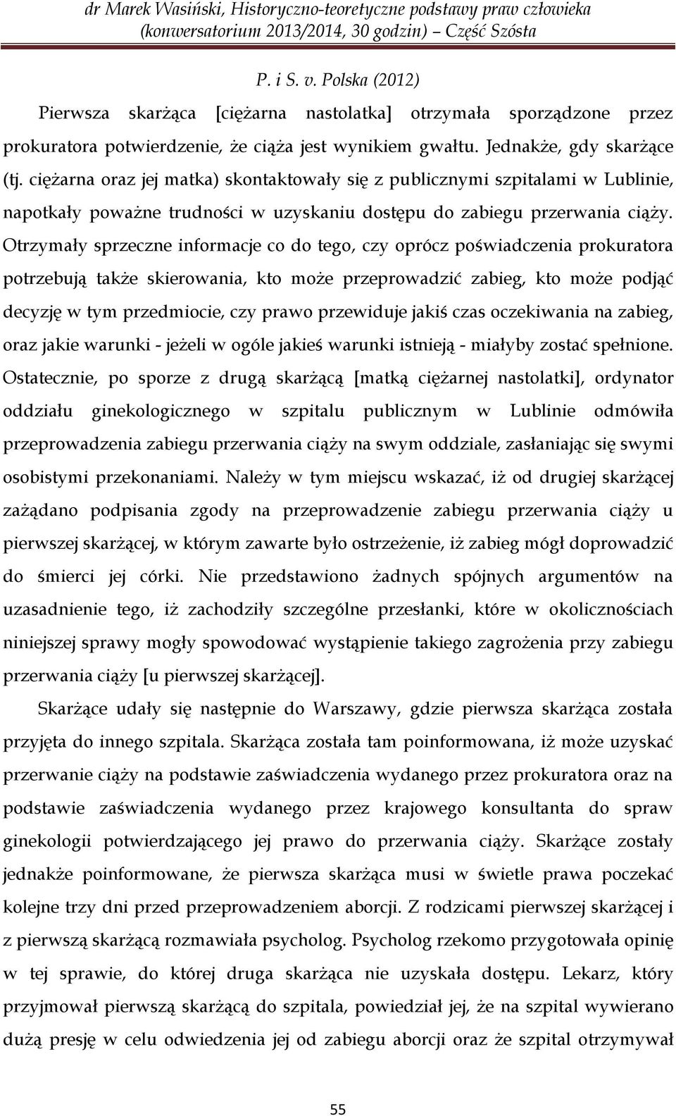 Otrzymały sprzeczne informacje co do tego, czy oprócz poświadczenia prokuratora potrzebują także skierowania, kto może przeprowadzić zabieg, kto może podjąć decyzję w tym przedmiocie, czy prawo