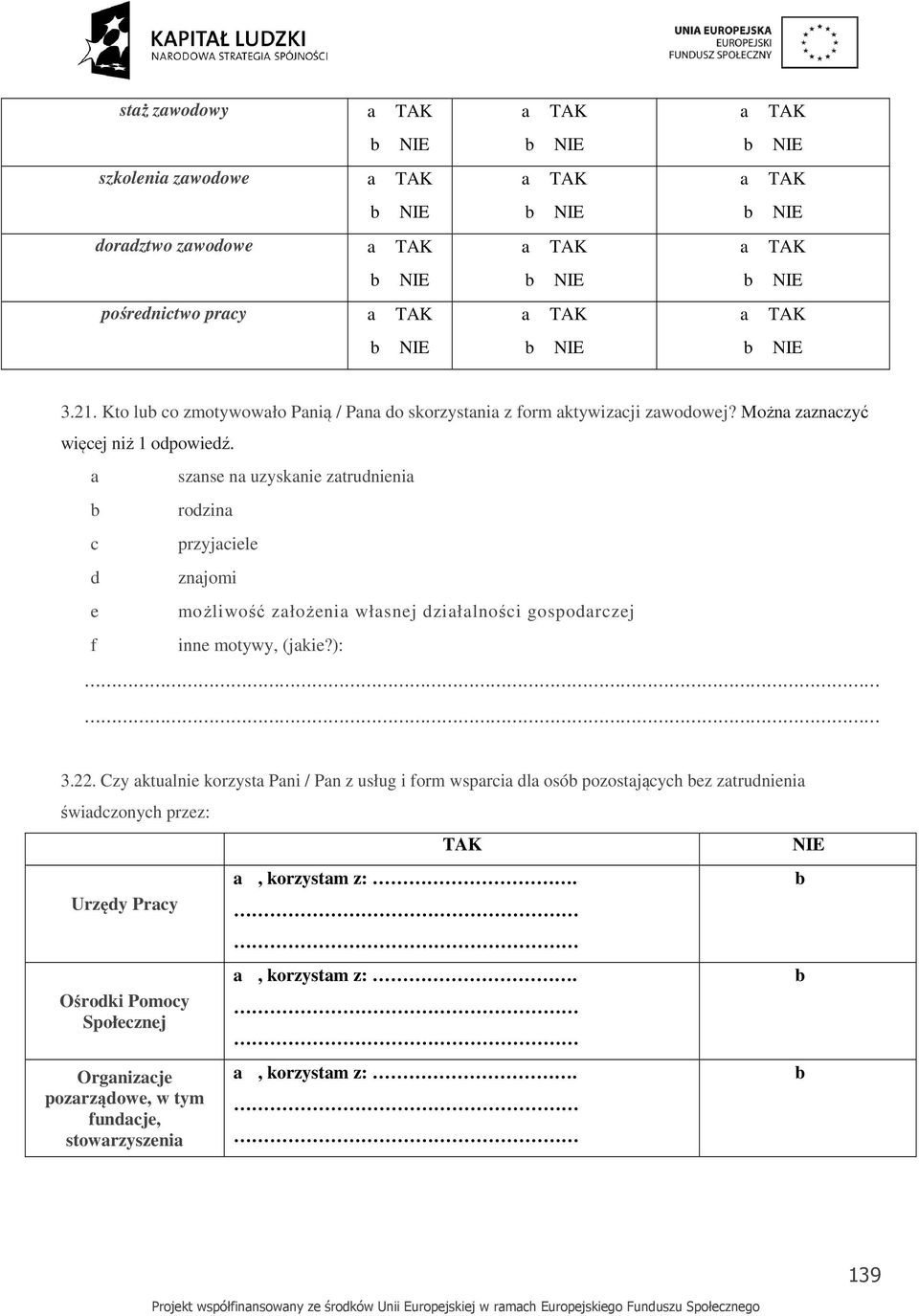 sznse n uzysknie ztrudnieni rodzin c przyjciele d znjomi e możliwość złożeni włsnej dziłlności gospodrczej f inne motywy, (jkie?): 3.22.