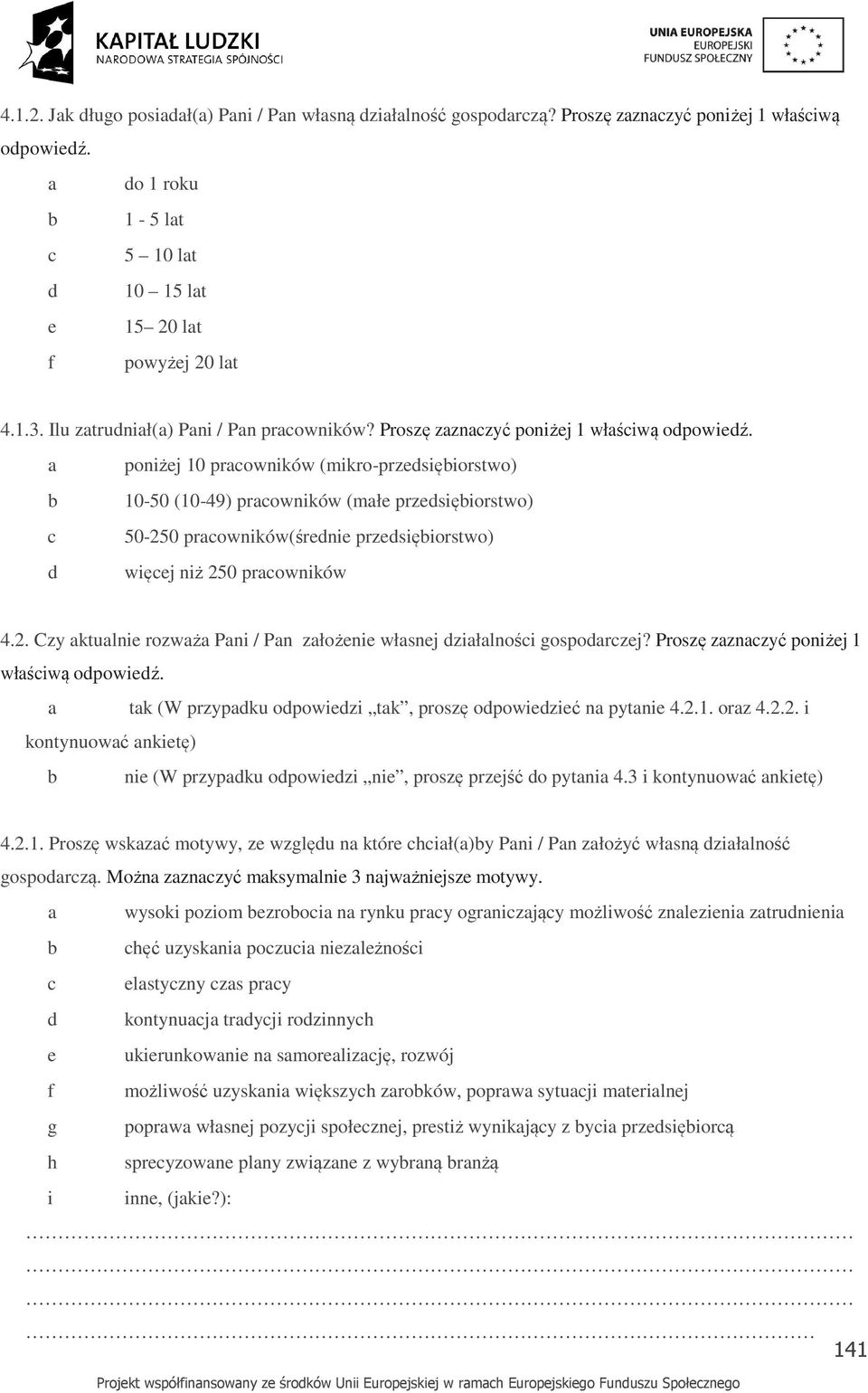 c d poniżej 10 prcowników (mikro-przedsięiorstwo) 10-50 (10-49) prcowników (młe przedsięiorstwo) 50-250 prcowników(średnie przedsięiorstwo) więcej niż 250 prcowników 4.2. Czy ktulnie rozwż Pni / Pn złożenie włsnej dziłlności gospodrczej?