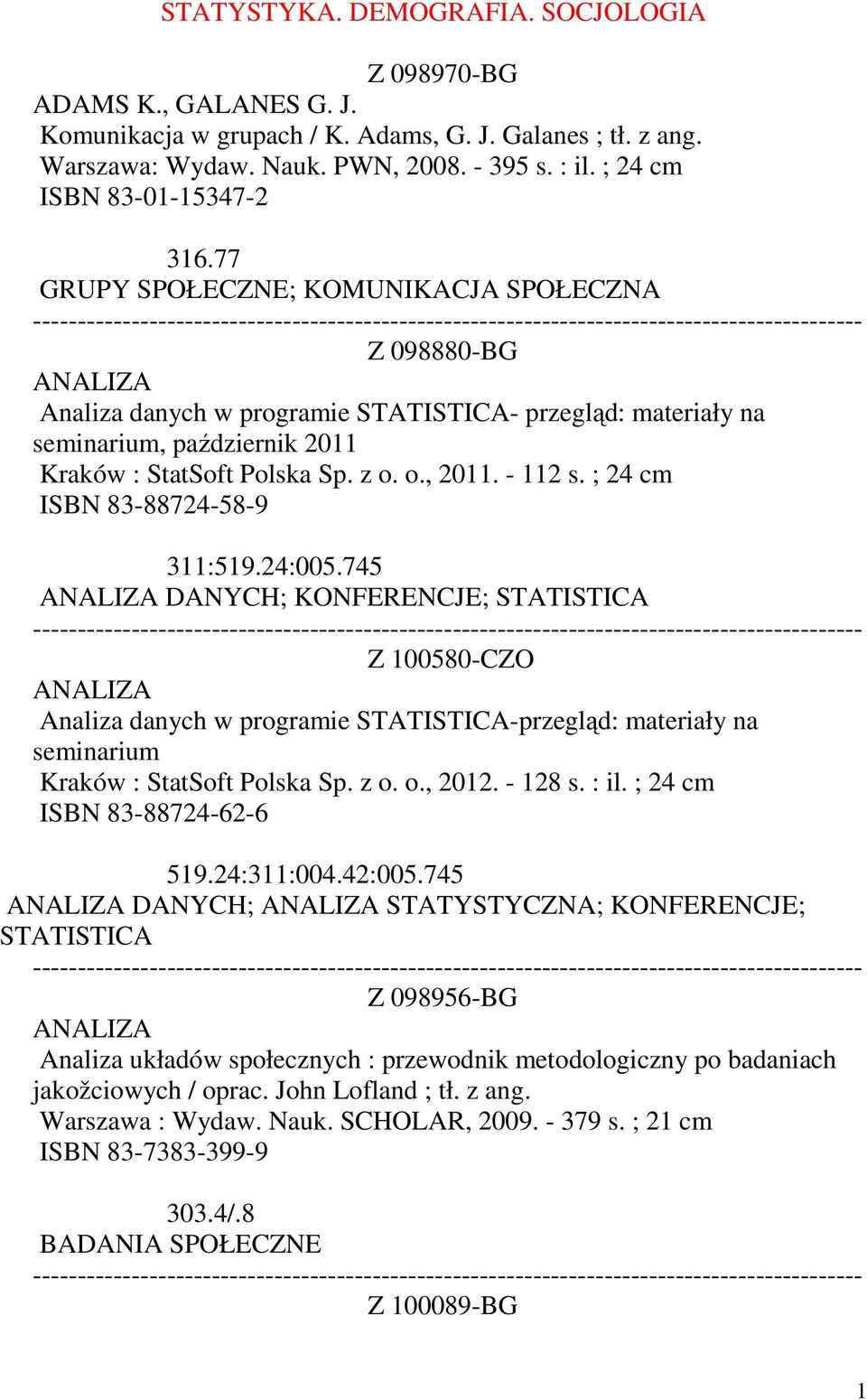 77 GRUPY SPOŁECZNE; KOMUNIKACJA SPOŁECZNA Z 098880-BG ANALIZA Analiza danych w programie STATISTICA- przegląd: materiały na seminarium, październik 2011 Kraków : StatSoft Polska Sp. z o. o., 2011.