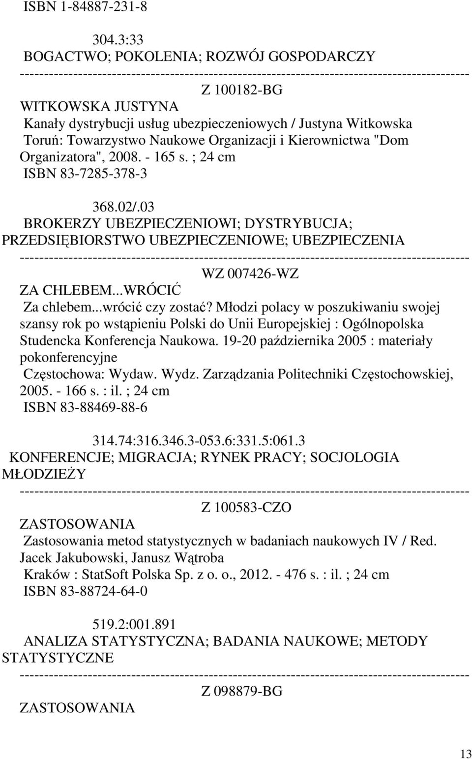 Organizatora", 2008. - 165 s. ; 24 cm ISBN 83-7285-378-3 368.02/.03 BROKERZY UBEZPIECZENIOWI; DYSTRYBUCJA; PRZEDSIĘBIORSTWO UBEZPIECZENIOWE; UBEZPIECZENIA WZ 007426-WZ ZA CHLEBEM...WRÓCIĆ Za chlebem.