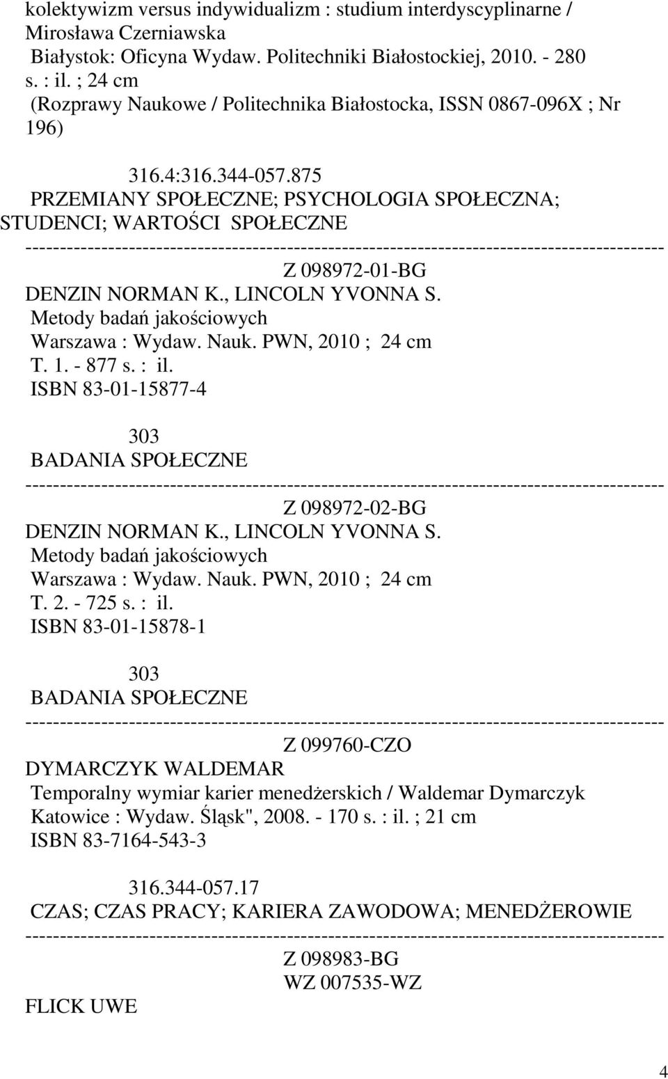 875 PRZEMIANY SPOŁECZNE; PSYCHOLOGIA SPOŁECZNA; STUDENCI; WARTOŚCI SPOŁECZNE Z 098972-01-BG DENZIN NORMAN K., LINCOLN YVONNA S. Metody badań jakościowych Warszawa : Wydaw. Nauk. PWN, 2010 ; 24 cm T.