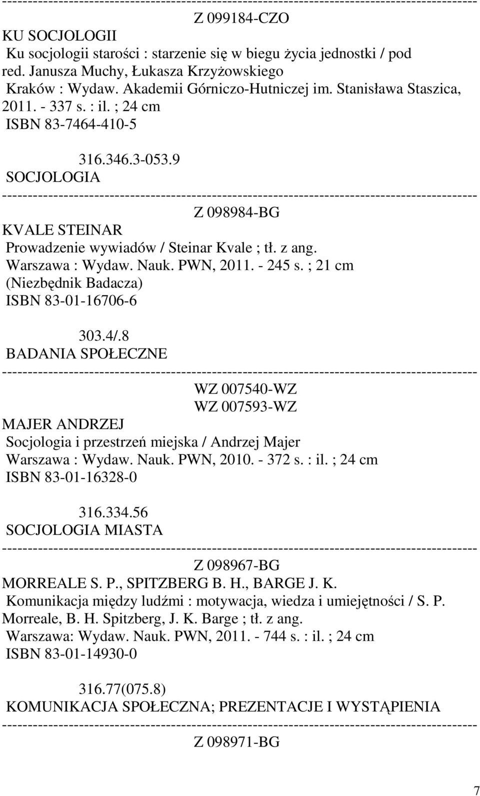 PWN, 2011. - 245 s. ; 21 cm (Niezbędnik Badacza) ISBN 83-01-16706-6 303.4/.8 BADANIA SPOŁECZNE WZ 007540-WZ WZ 007593-WZ MAJER ANDRZEJ Socjologia i przestrzeń miejska / Andrzej Majer Warszawa : Wydaw.