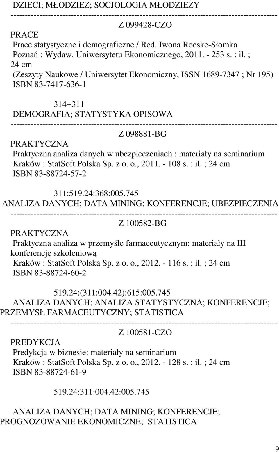 ubezpieczeniach : materiały na seminarium Kraków : StatSoft Polska Sp. z o. o., 2011. - 108 s. : il. ; 24 cm ISBN 83-88724-57-2 311:519.24:368:005.