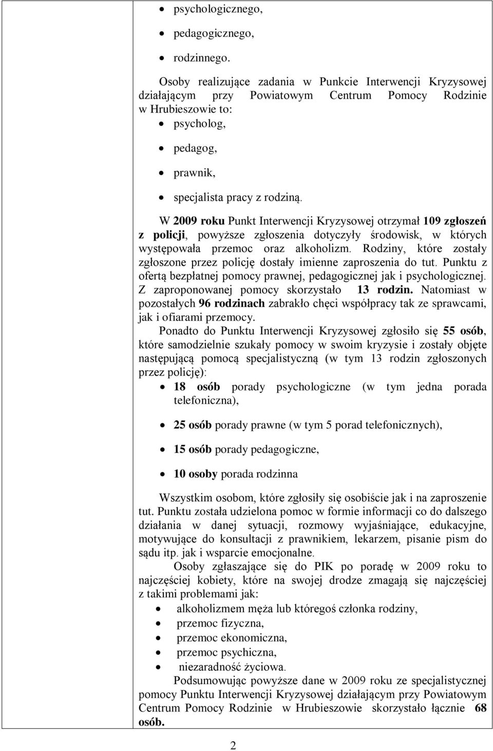 W 2009 roku Punkt Interwencji Kryzysowej otrzymał 109 zgłoszeń z policji, powyższe zgłoszenia dotyczyły środowisk, w których występowała przemoc oraz alkoholizm.