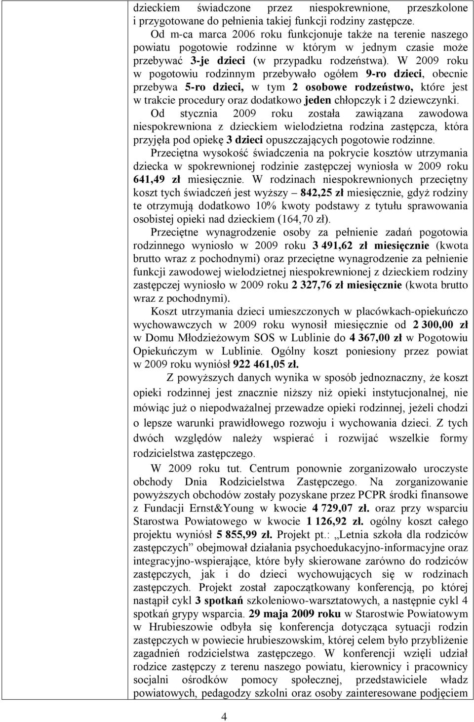 W 2009 roku w pogotowiu rodzinnym przebywało ogółem 9-ro dzieci, obecnie przebywa 5-ro dzieci, w tym 2 osobowe rodzeństwo, które jest w trakcie procedury oraz dodatkowo jeden chłopczyk i 2