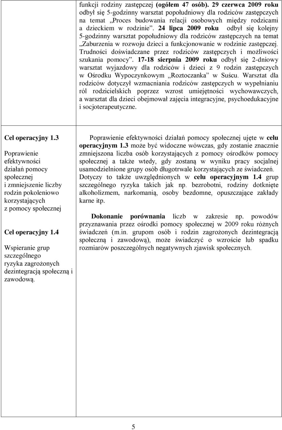 24 lipca 2009 roku odbył się kolejny 5-godzinny warsztat popołudniowy dla rodziców zastępczych na temat Zaburzenia w rozwoju dzieci a funkcjonowanie w rodzinie zastępczej.