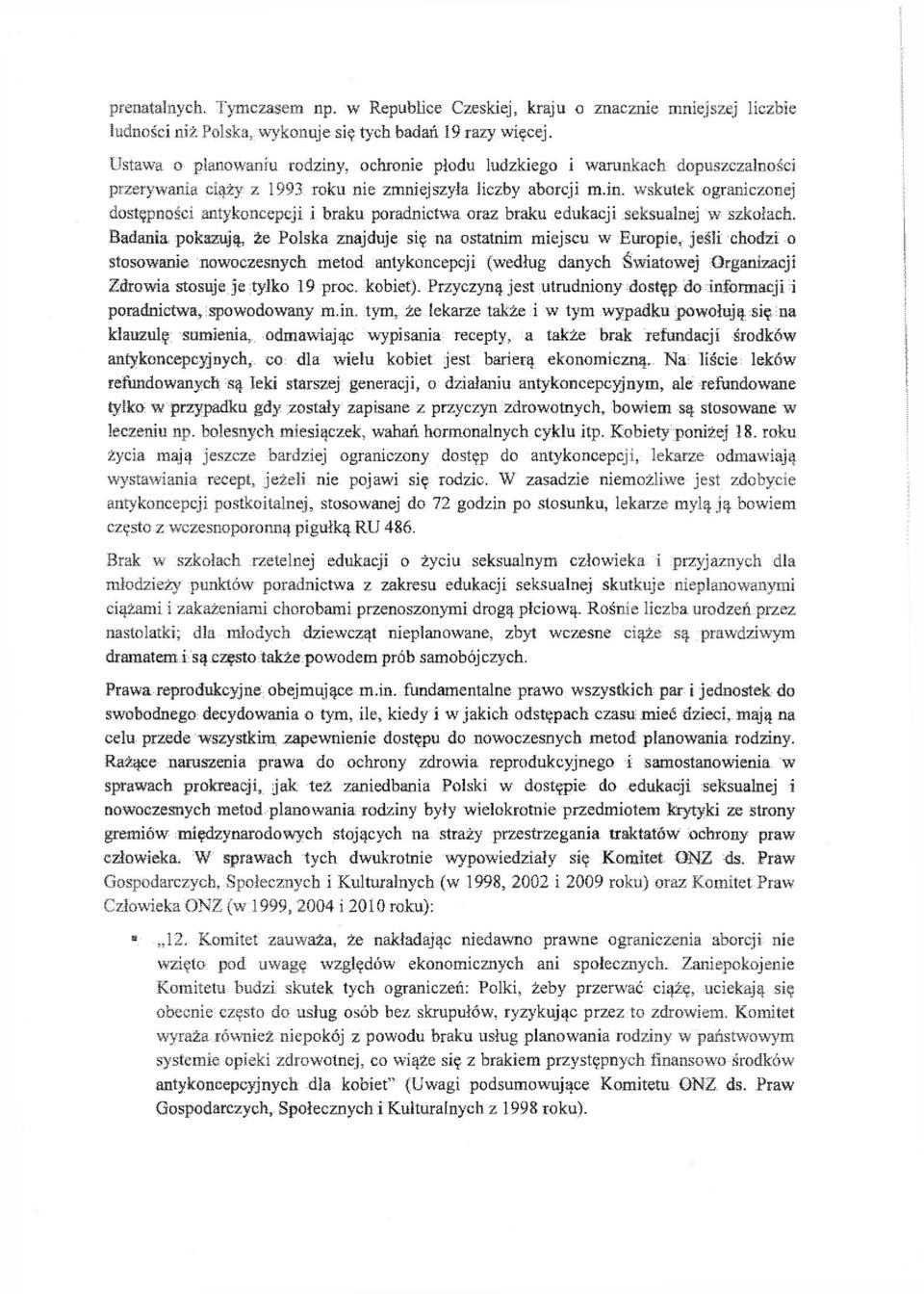 Badania pokazują, że Polska znajduje się na ostatnim miejscu w Europie, jeśli chodzi o stosowanie nowoczesnych metod antykoncepcji (według danych Światowej Organizacji Zdrowia stosuje je tylko 19