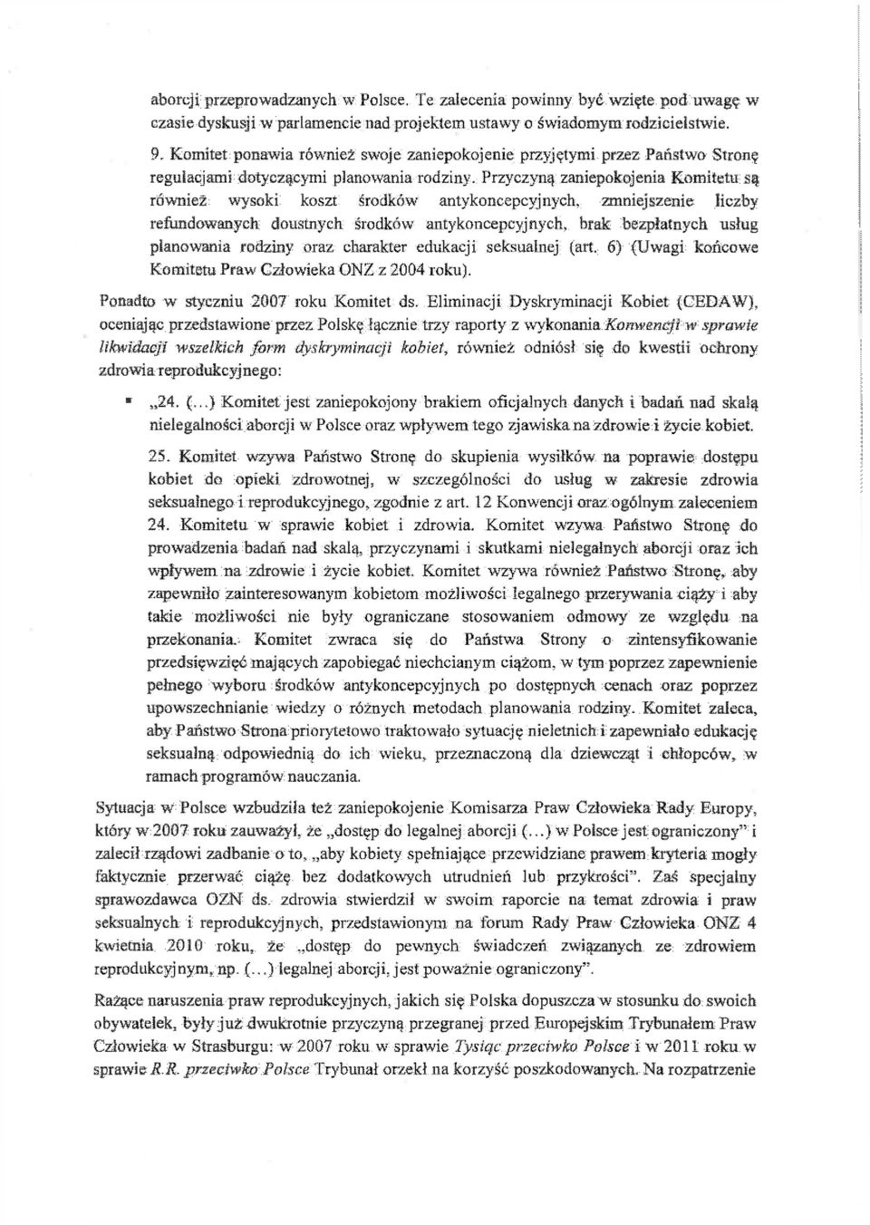 Przyczyną zaniepokojenia Komitetu są również wysoki koszt środków antykoncepcyjnych, zmniejszenie liczby refundowanych doustnych środków antykoncepcyjnych, brak bezpłatnych usług planowania rodziny