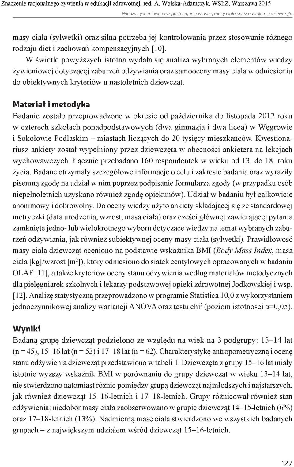 W świetle powyższych istotna wydała się analiza wybranych elementów wiedzy żywieniowej dotyczącej zaburzeń odżywiania oraz samooceny masy ciała w odniesieniu do obiektywnych kryteriów u nastoletnich