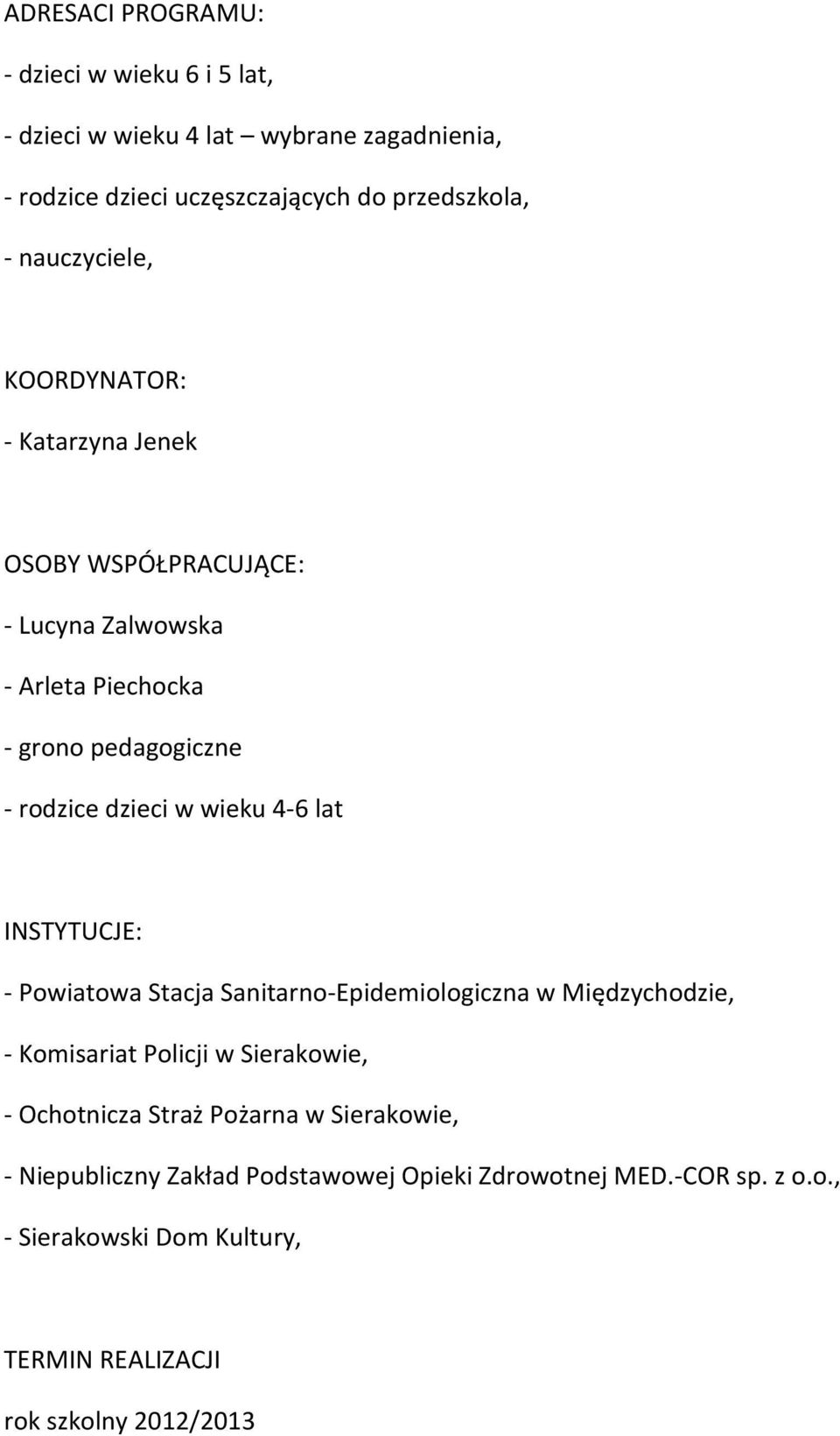 wieku 4-6 lat INSTYTUCJE: - Powiatowa Stacja Sanitarno-Epidemiologiczna w Międzychodzie, - Komisariat Policji w Sierakowie, - Ochotnicza Straż