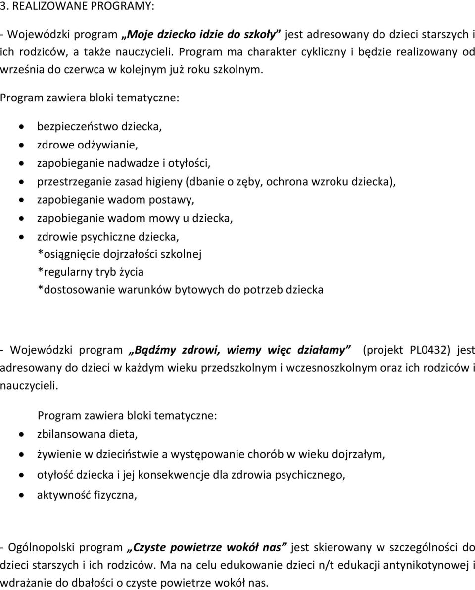 Program zawiera bloki tematyczne: bezpieczeństwo dziecka, zdrowe odżywianie, zapobieganie nadwadze i otyłości, przestrzeganie zasad higieny (dbanie o zęby, ochrona wzroku dziecka), zapobieganie wadom