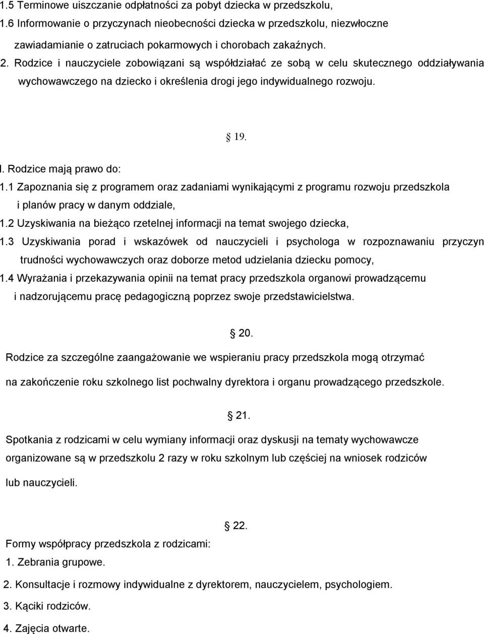 Rodzice i nauczyciele zobowiązani są współdziałać ze sobą w celu skutecznego oddziaływania wychowawczego na dziecko i określenia drogi jego indywidualnego rozwoju. 19. l. Rodzice mają prawo do: 1.