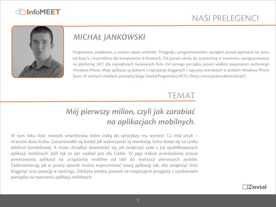 Moje aplikacje są jednymi z najczęściej ściąganych i najwyżej ocenianych w polskim Windows Phone Store. W wolnych chwilach prowadzę bloga Zawód.Programista.NET() (http://www.jankowskimichal.pl/).