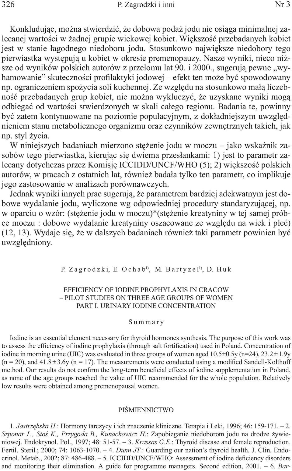 Nasze wyniki, nieco niższe od wyników polskich autorów z przełomu lat 90. i 2000., sugerują pewne wyhamowanie skuteczności profilaktyki jodowej efekt ten może być spowodowany np.