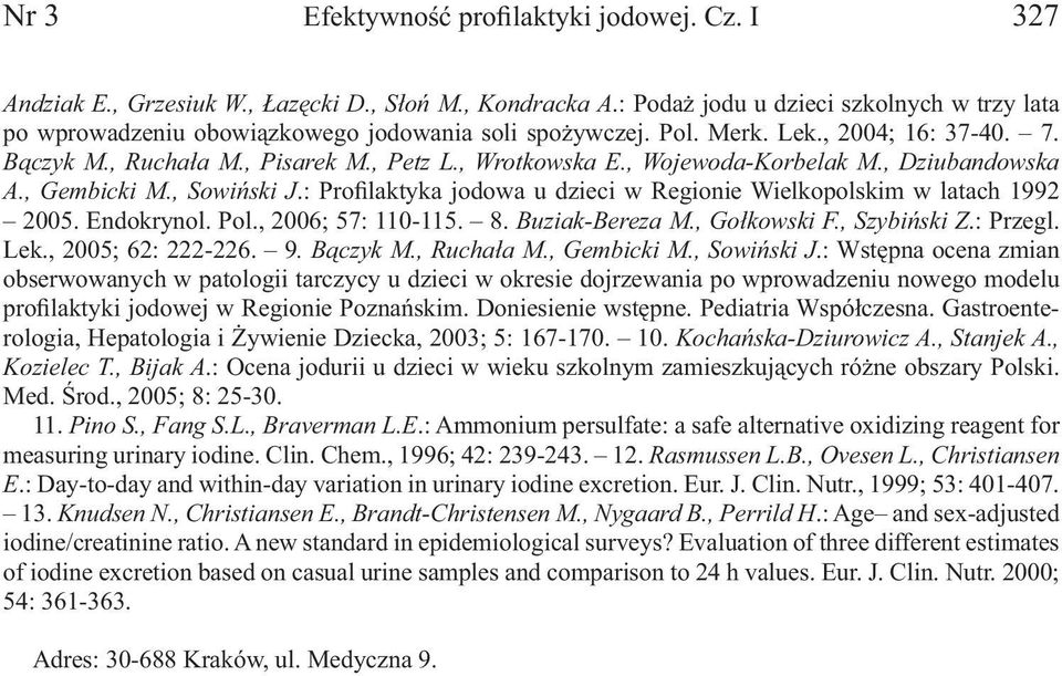 , Wojewoda-Korbelak M., Dziubandowska A., Gembicki M., Sowiński J.: Profilaktyka jodowa u dzieci w Regionie Wielkopolskim w latach 1992 2005. Endokrynol. Pol., 2006; 57: 110-115. 8. Buziak-Bereza M.