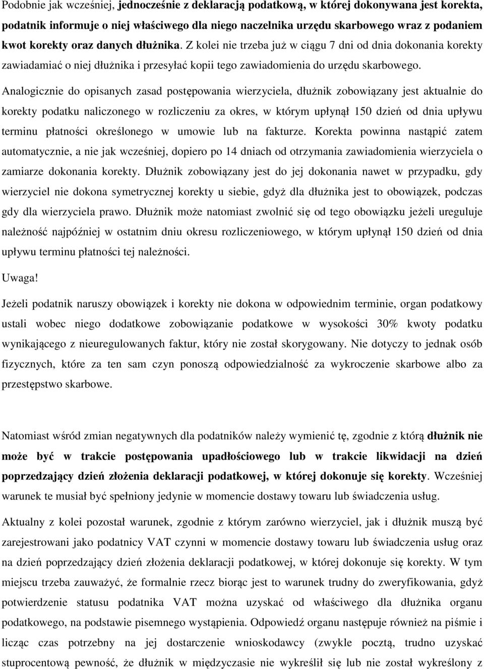 Analogicznie do opisanych zasad postępowania wierzyciela, dłużnik zobowiązany jest aktualnie do korekty podatku naliczonego w rozliczeniu za okres, w którym upłynął 150 dzień od dnia upływu terminu