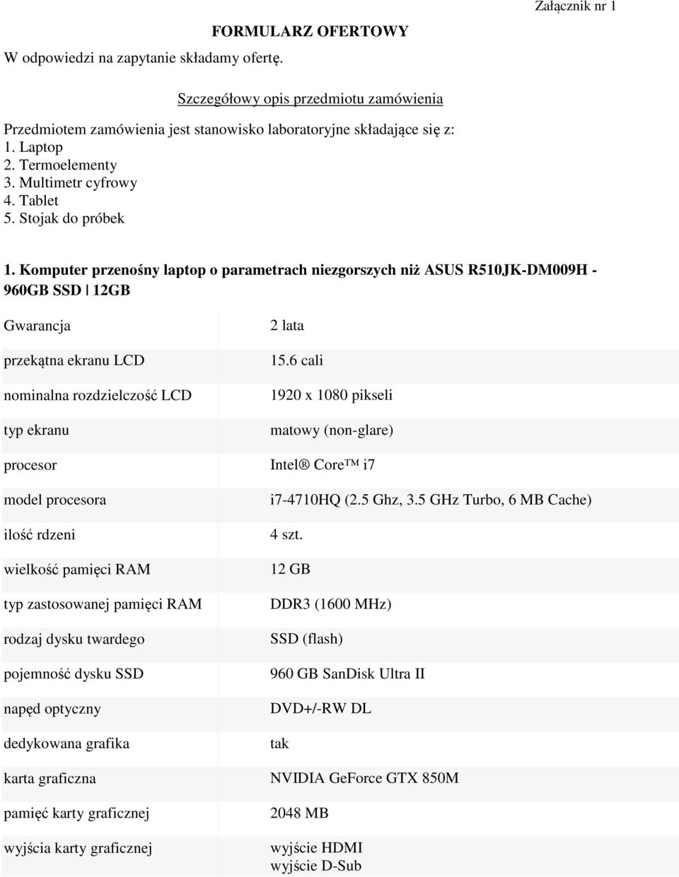 Komputer przenośny laptop o parametrach niezgorszych niż ASUS R510JK-DM009H - 960GB SSD 12GB Gwarancja przekątna ekranu LCD nominalna rozdzielczość LCD typ ekranu procesor model procesora ilość