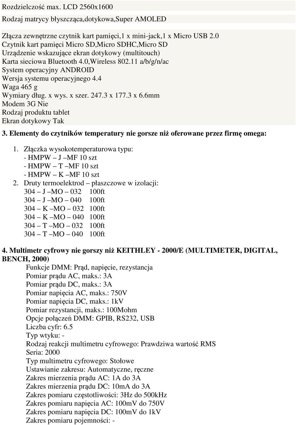 11 a/b/g/n/ac System operacyjny ANDROID Wersja systemu operacyjnego 4.4 Waga 465 g Wymiary dług. x wys. x szer. 247.3 x 177.3 x 6.6mm Modem 3G Nie Rodzaj produktu tablet Ekran dotykowy Tak 3.