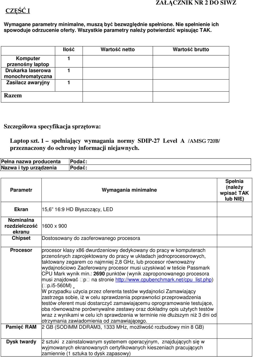 1 spełniający wymagania normy SDIP-27 Level A /AMSG 720B/ przeznaczony do ochrony informacji niejawnych.