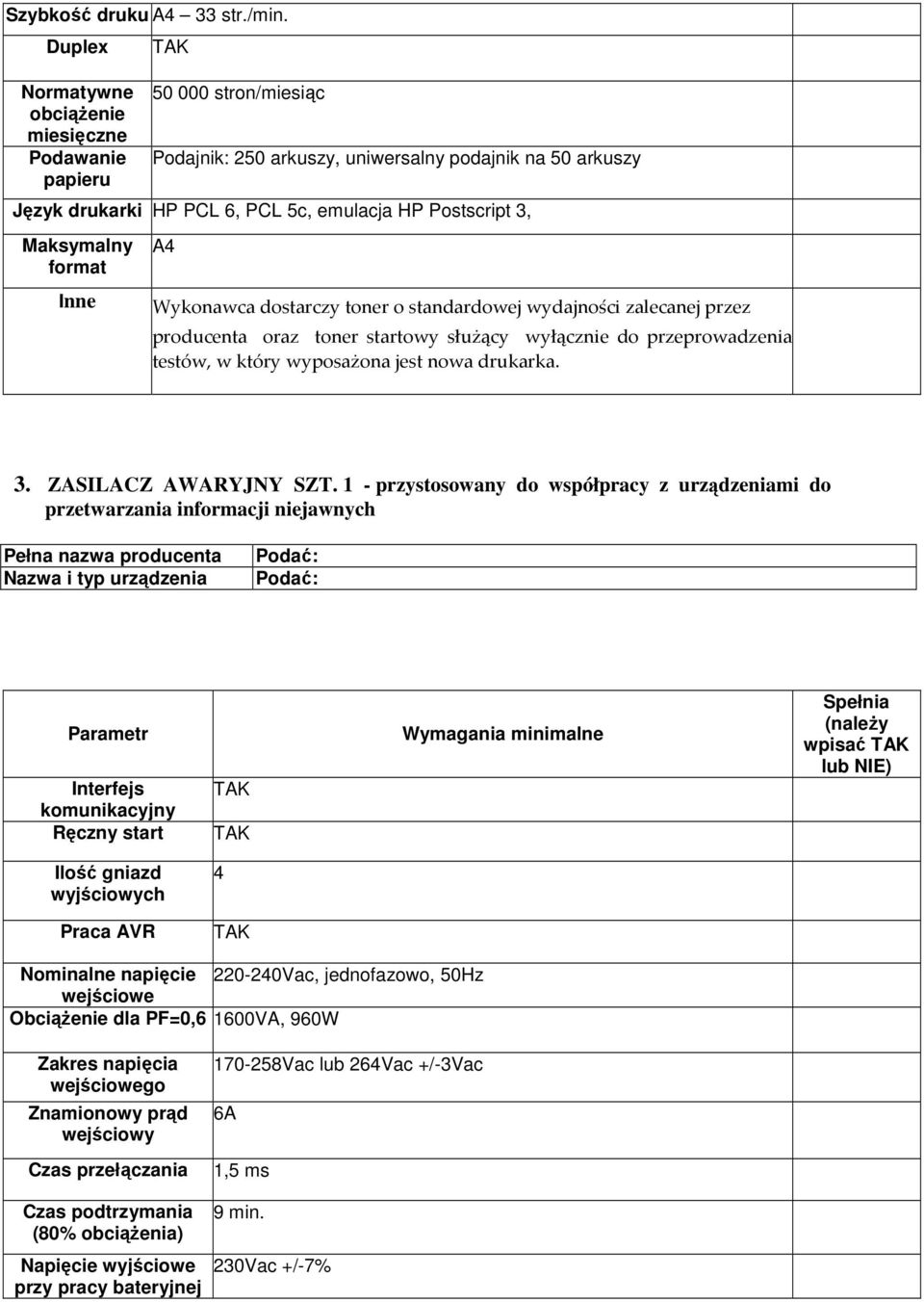 Maksymalny format Inne A4 Wykonawca dostarczy toner o standardowej wydajności zalecanej przez producenta oraz toner startowy służący wyłącznie do przeprowadzenia testów, w który wyposażona jest nowa