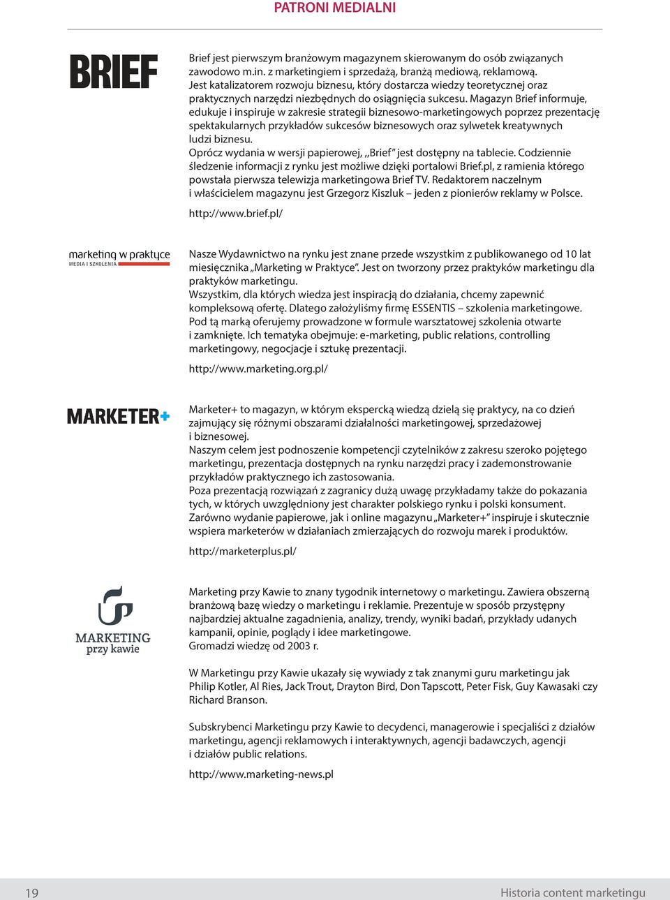 Magazyn Brief informuje, edukuje i inspiruje w zakresie strategii biznesowo-marketingowych poprzez prezentację spektakularnych przykładów sukcesów biznesowych oraz sylwetek kreatywnych ludzi biznesu.