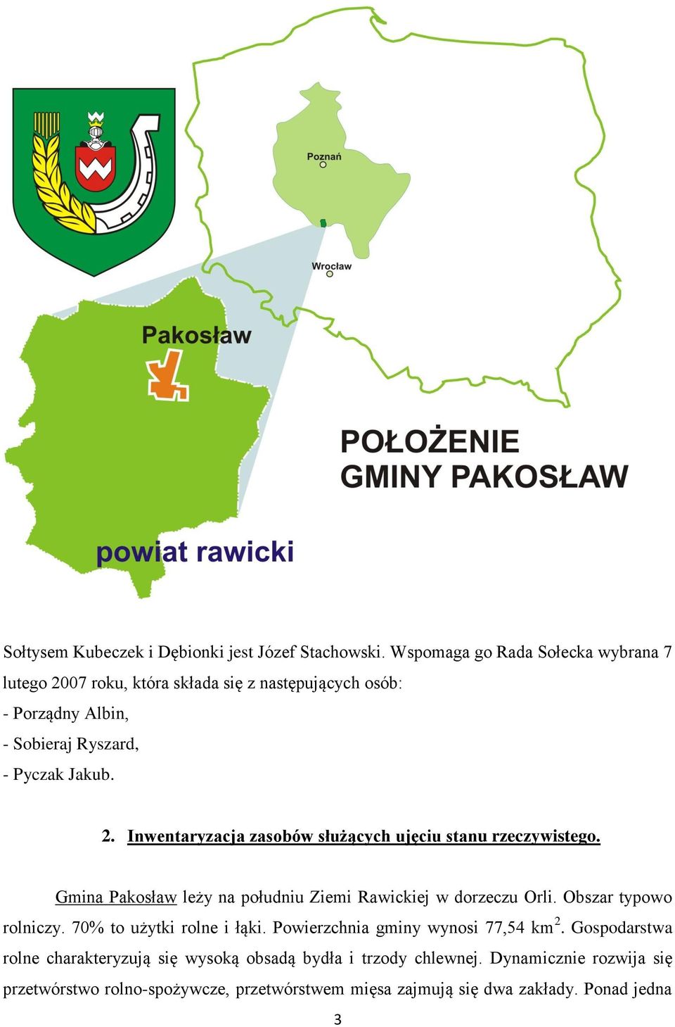 Gmina Pakosław leży na południu Ziemi Rawickiej w dorzeczu Orli. Obszar typowo rolniczy. 70% to użytki rolne i łąki.