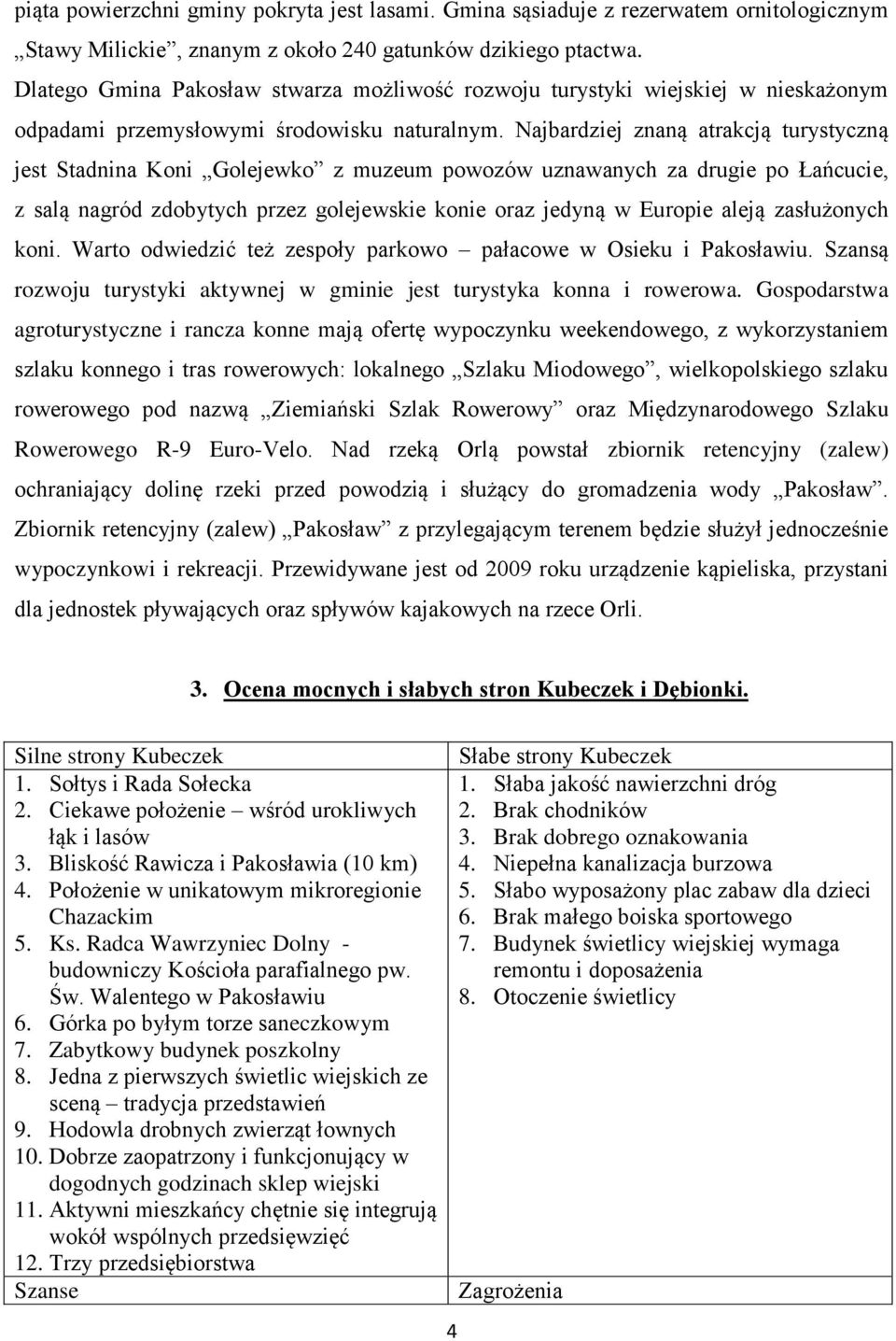 Najbardziej znaną atrakcją turystyczną jest Stadnina Koni Golejewko z muzeum powozów uznawanych za drugie po Łańcucie, z salą nagród zdobytych przez golejewskie konie oraz jedyną w Europie aleją