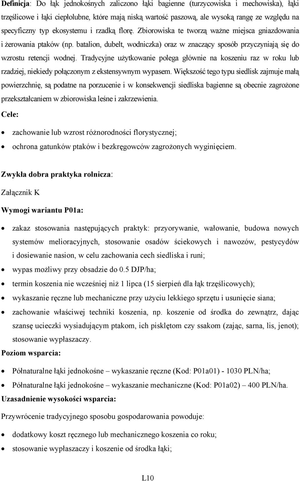 Tradycyjne użytkowanie polega głównie na koszeniu raz w roku lub rzadziej, niekiedy połączonym z ekstensywnym wypasem.