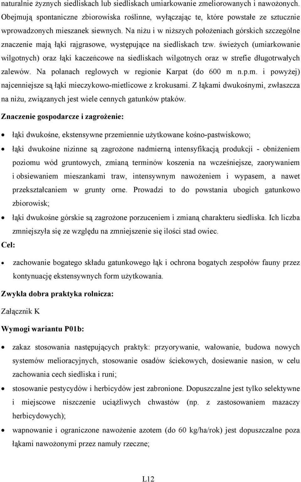 Na niżu i w niższych położeniach górskich szczególne znaczenie mają łąki rajgrasowe, występujące na siedliskach tzw.