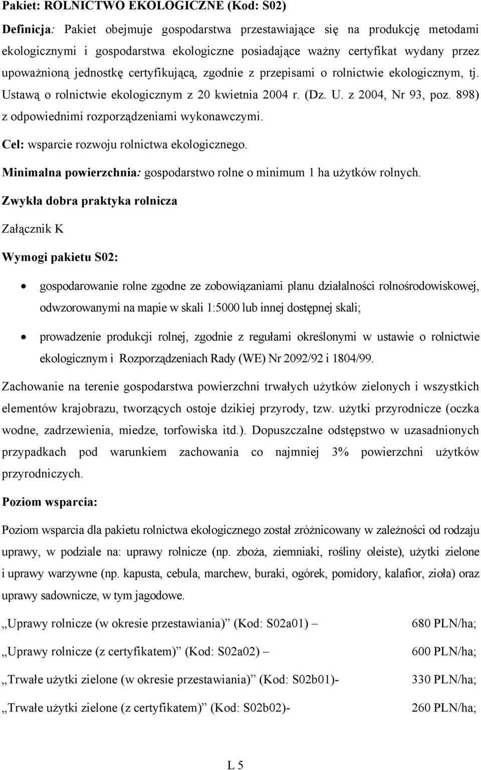 898) z odpowiednimi rozporządzeniami wykonawczymi. Cel: wsparcie rozwoju rolnictwa ekologicznego. Minimalna powierzchnia: gospodarstwo rolne o minimum 1 ha użytków rolnych.